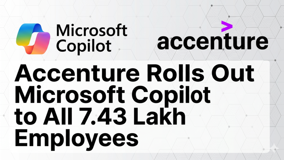 Accenture Rolls Out Microsoft Copilot to All 7.43 Lakh Employees: The Biggest Enterprise AI Deal in History